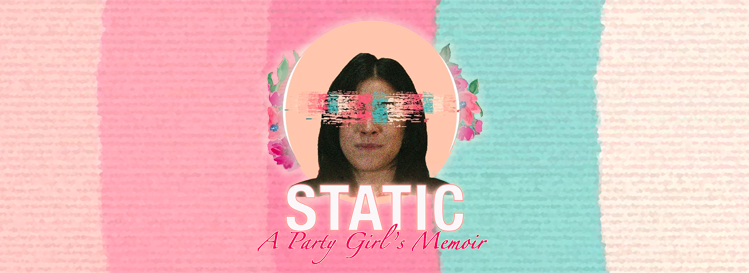 Banner for Static: the head and shoulders of a young brown-haired woman, with multi-coloured static over her eyes. Text reads: Static: A Party Girl's Memoir